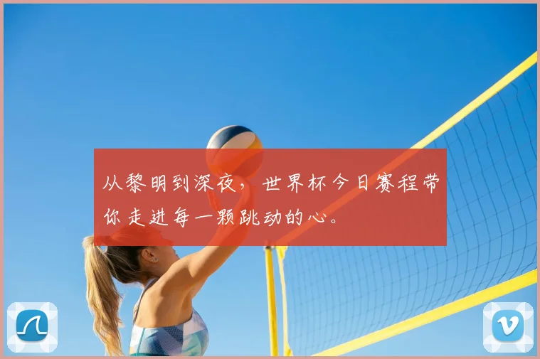 从黎明到深夜，世界杯今日赛程带你走进每一颗跳动的心。